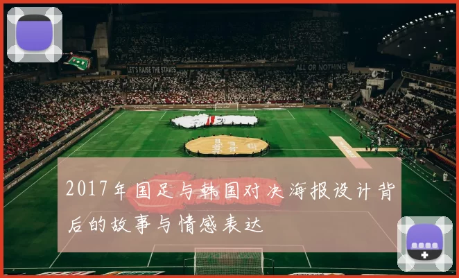 2017年国足与韩国对决海报设计背后的故事与情感表达